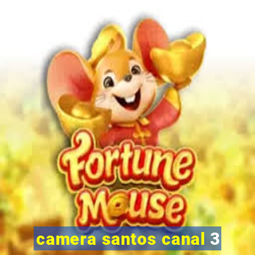 camera santos canal 3