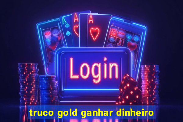 truco gold ganhar dinheiro