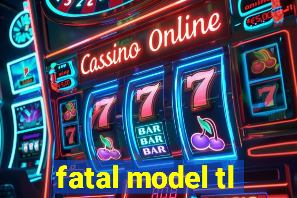 fatal model tl