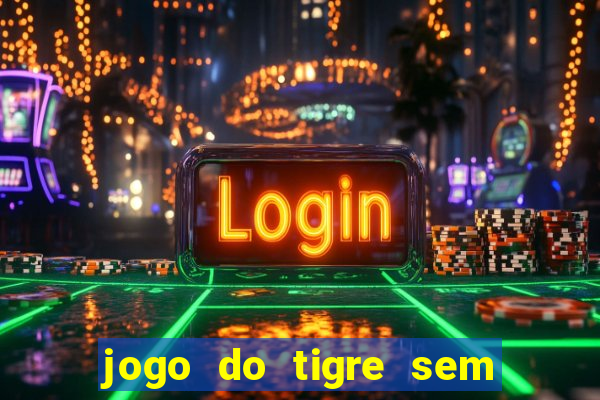 jogo do tigre sem colocar dinheiro