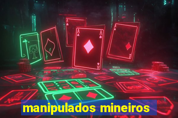 manipulados mineiros