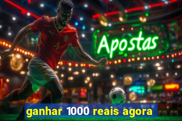 ganhar 1000 reais agora