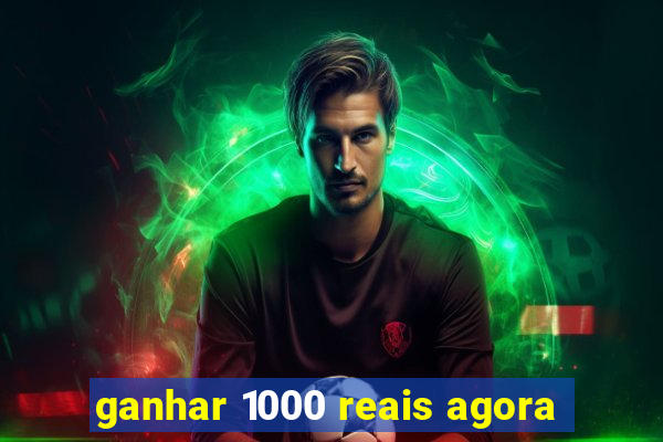 ganhar 1000 reais agora