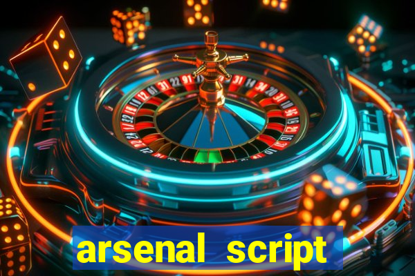 arsenal script pastebin 2022