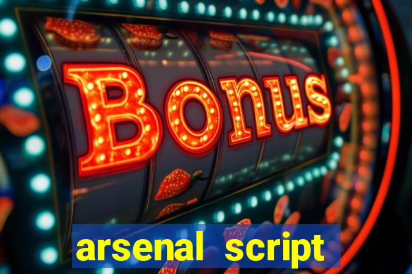 arsenal script pastebin 2022