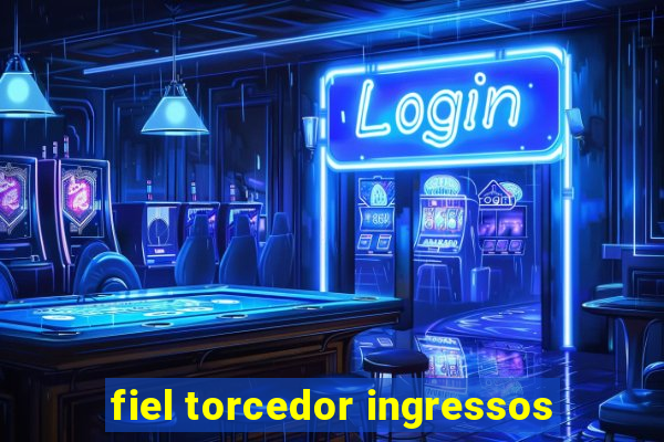 fiel torcedor ingressos