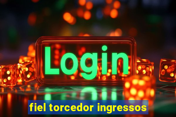 fiel torcedor ingressos