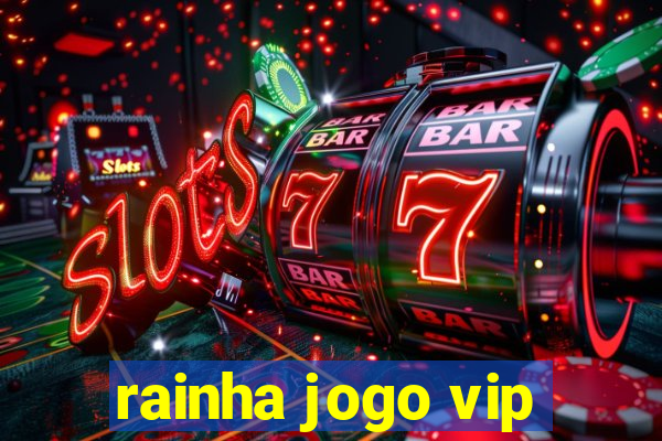 rainha jogo vip