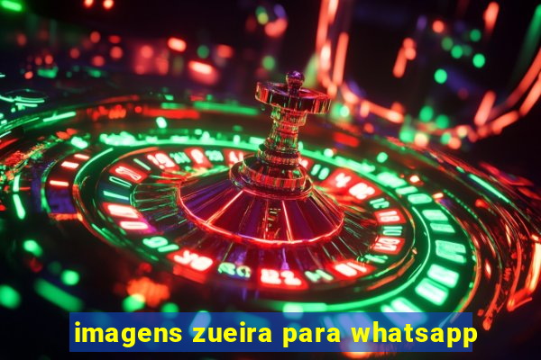 imagens zueira para whatsapp