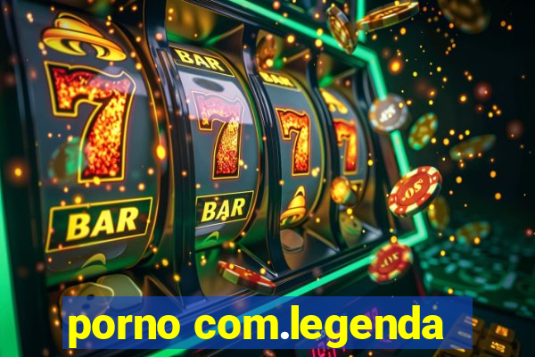 porno com.legenda