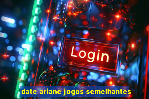 date ariane jogos semelhantes