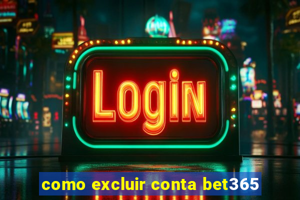 como excluir conta bet365