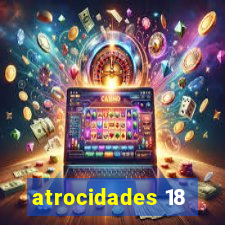 atrocidades 18