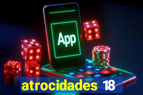 atrocidades 18