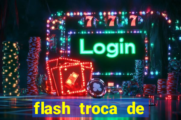 flash troca de corpo parte 2