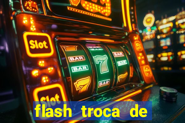 flash troca de corpo parte 2