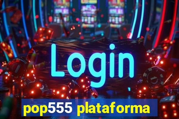 pop555 plataforma