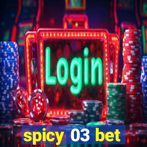 spicy 03 bet