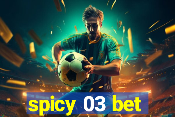 spicy 03 bet