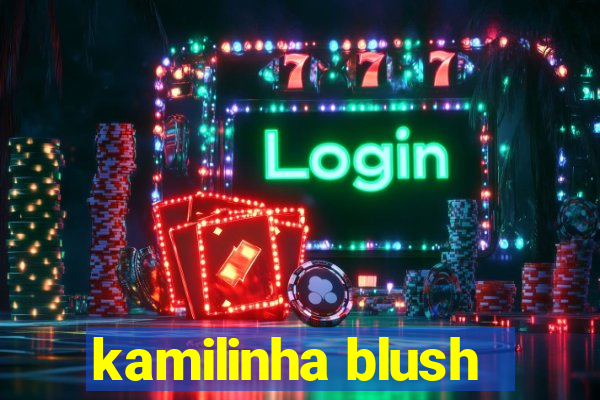 kamilinha blush