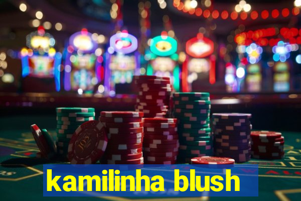 kamilinha blush