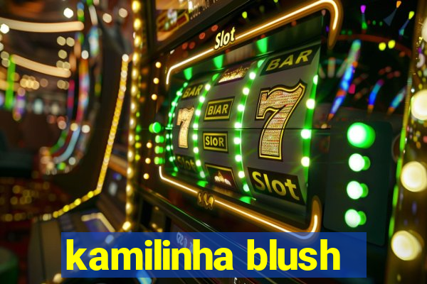 kamilinha blush