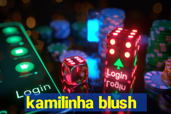 kamilinha blush