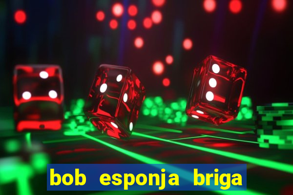 bob esponja briga nos corais