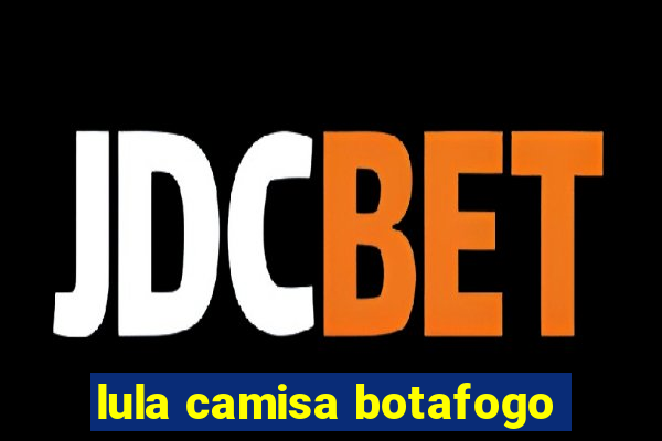 lula camisa botafogo