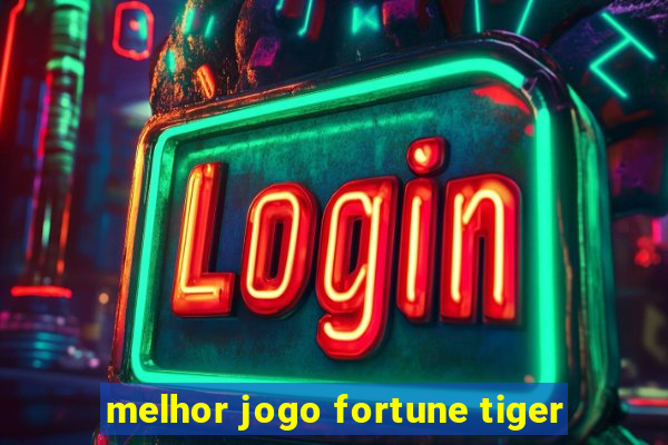 melhor jogo fortune tiger