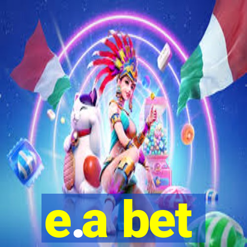 e.a bet