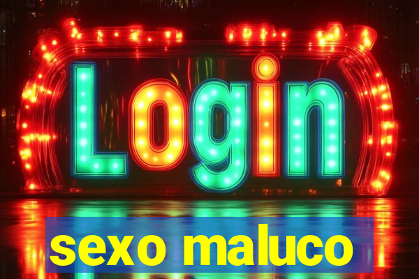 sexo maluco