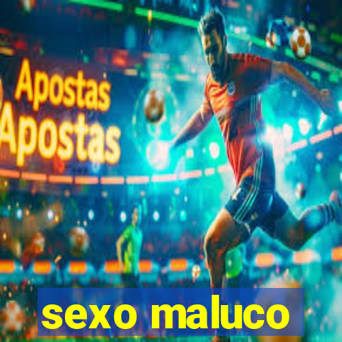 sexo maluco