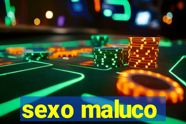 sexo maluco