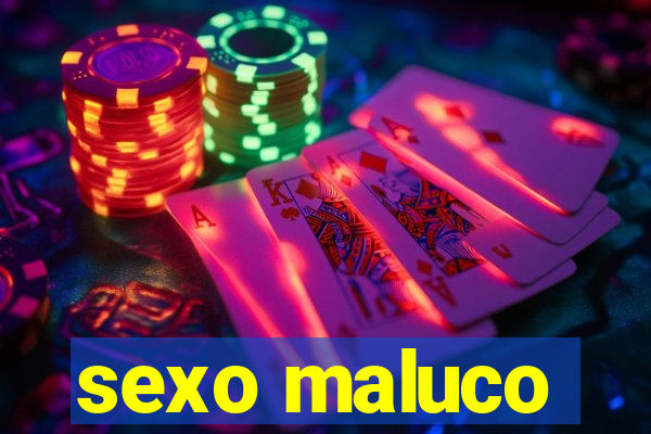 sexo maluco