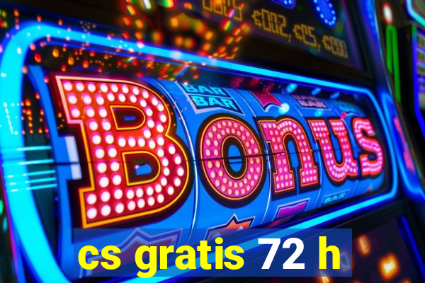 cs gratis 72 h