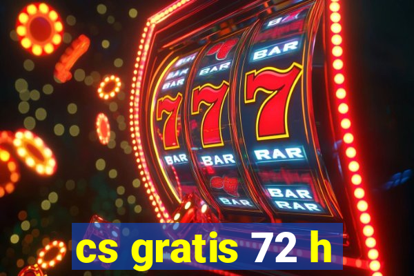 cs gratis 72 h