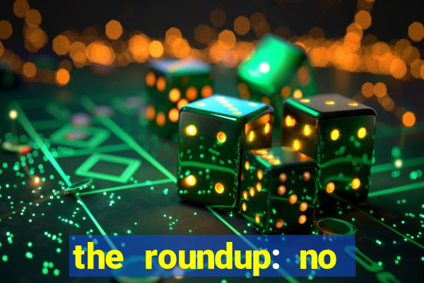 the roundup: no way out download