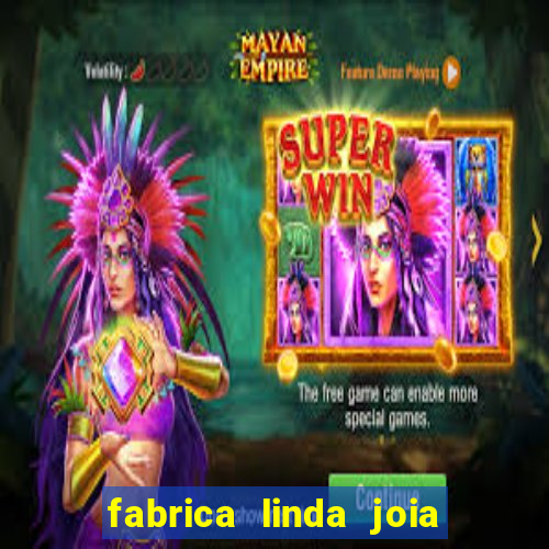 fabrica linda joia vitoria conquista bahia