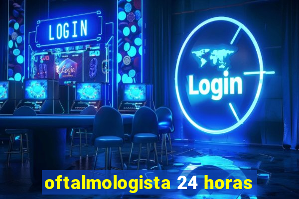 oftalmologista 24 horas