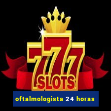 oftalmologista 24 horas