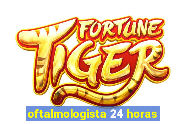 oftalmologista 24 horas