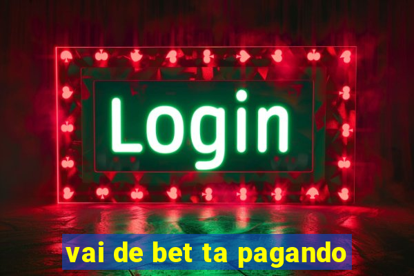 vai de bet ta pagando