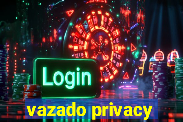 vazado privacy