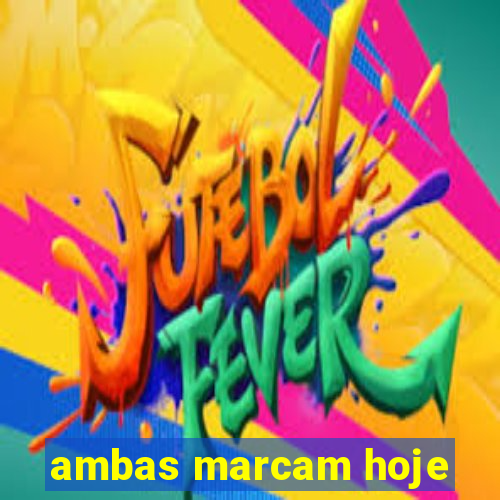 ambas marcam hoje