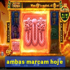 ambas marcam hoje