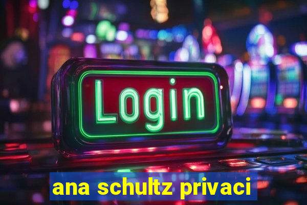 ana schultz privaci