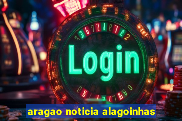 aragao noticia alagoinhas