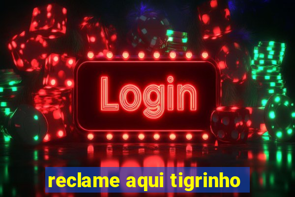 reclame aqui tigrinho