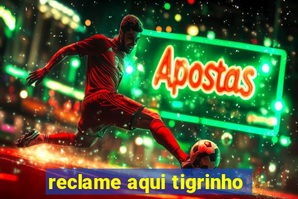 reclame aqui tigrinho